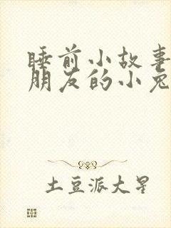 睡前小故事哄女朋友的小兔子睡前故事