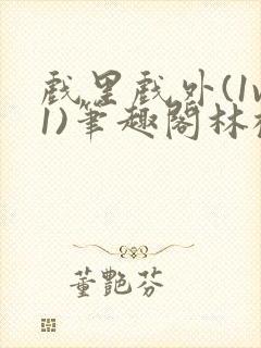 戏里戏外(1v1)笔趣阁林栀