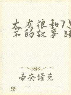 大灰狼和7只小羊的故事 睡前故事