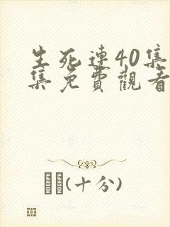生死连40集全集免费观看星辰影院