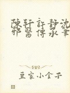 陈轩许静沈冰岚邪医传承笔趣阁