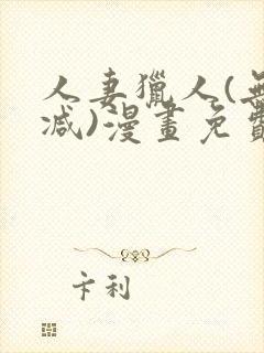 人妻猎人(无删减)漫画免费全集