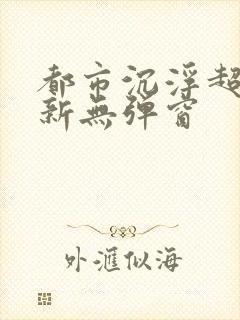 都市沉浮超前最新无弹窗封面