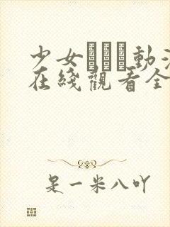 少女たちよ动漫在线观看全集高清