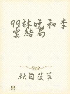 99林晚和李霖云结局