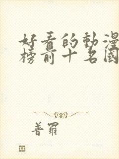 好看的动漫排行榜前十名国漫