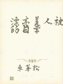 漂亮美人被玩弄的日常