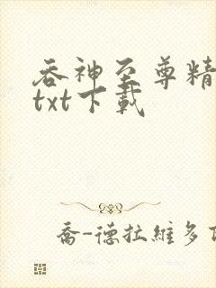 吞神至尊精校版txt下载