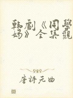 韩剧《同学的妈妈》全集观看