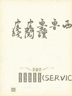 皮皮鲁鲁西西在线阅读