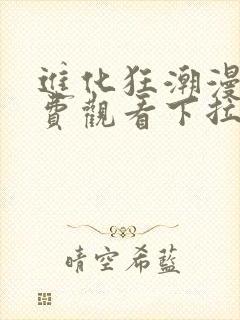 进化狂潮漫画免费观看下拉式六漫画