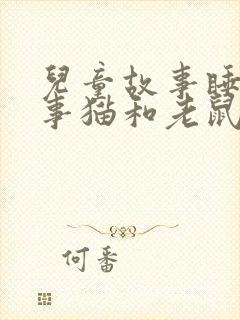 儿童故事睡前故事猫和老鼠