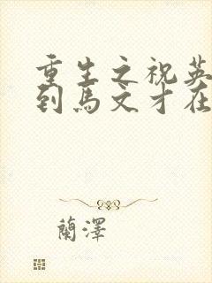 重生之祝英台遇到马文才在线阅读封面