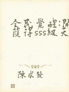 全民觉醒:开局获得sss级天赋txt免费下载