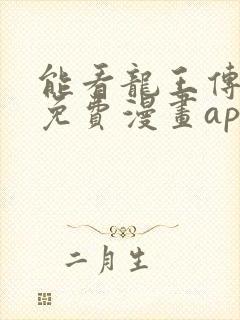 能看龙王传说的免费漫画app