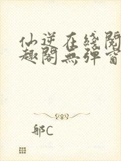 仙逆在线阅读笔趣阁无弹窗