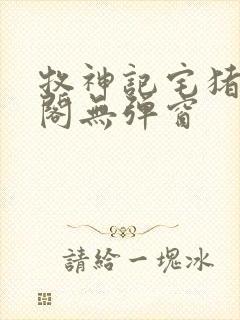 牧神记宅猪笔趣阁无弹窗