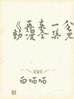 《再来一分钟》动漫全集免费观看
