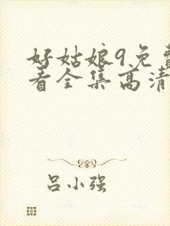 好姑娘9免费观看全集高清