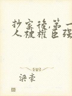 抄家后,第一美人被权臣强取豪夺