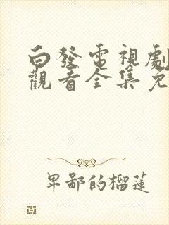 白发电视剧在线观看全集免费高清