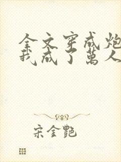 全文穿成炮灰后我成了万人迷