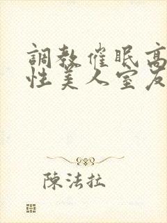 调教催眠高冷双性美人室友