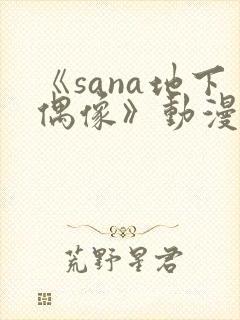 《sana地下偶像》动漫全集在线看封面