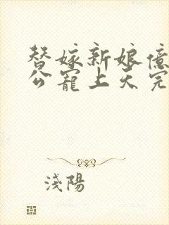 替嫁新娘亿万老公宠上天完结封面