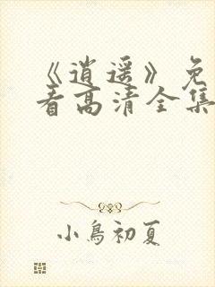 《逍遥》免费观看高清全集电视剧