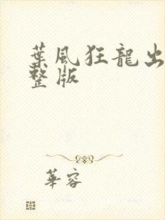 叶风狂龙出狱完整版