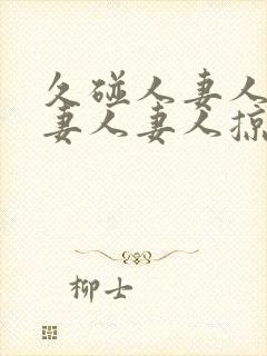 久碰人妻人妻人妻人妻人掠封面