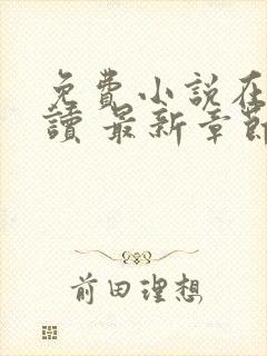 免费小说在线阅读 最新章节 无弹窗