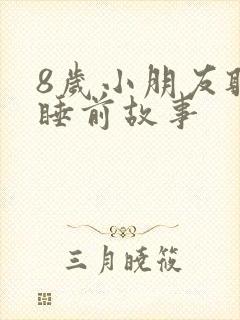 8岁小朋友听的睡前故事