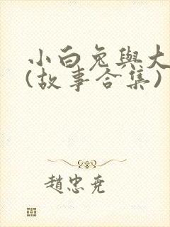 小白兔与大灰狼(故事合集)