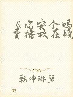 《你安全吗》免费播放在线观看全集