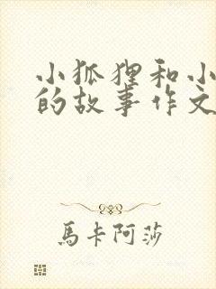 小狐狸和小兔子的故事作文三百字