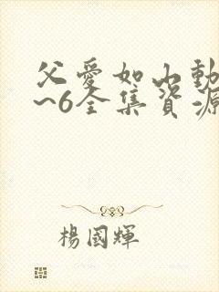 父爱如山动漫1~6全集资源