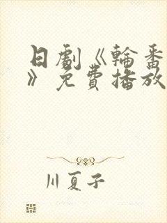 日剧《轮番上阵》免费播放在线观看