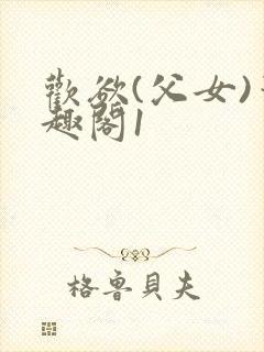 欢欲(父女)笔趣阁1