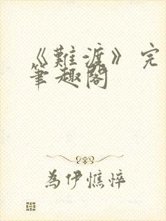 《难渡》完整版笔趣阁