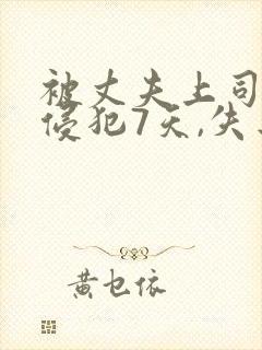 被丈夫上司连续侵犯7天,失去理智