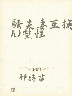 骚夫妻互换(高h)双性