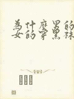 为什么男的喜欢女的穿黑袜子