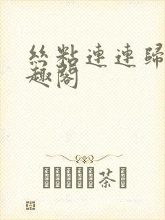 丝粘连连归寻笔趣阁