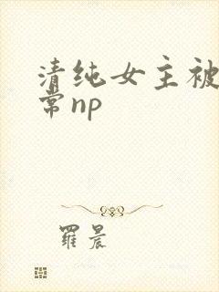 清纯女主被脔日常np