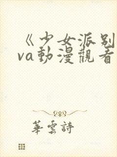 《少女派别》ova动漫观看资源