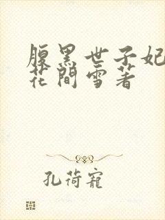 腹黑世子妃日常花间雪著