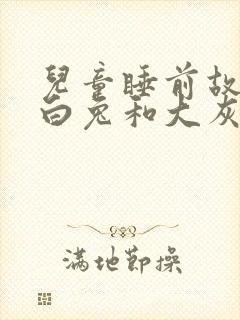 儿童睡前故事小白兔和大灰狼的故事