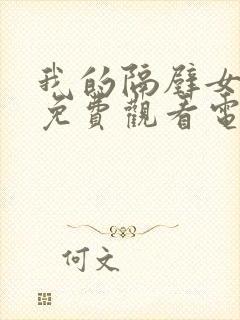 我的隔壁女邻居免费观看电视剧中文版